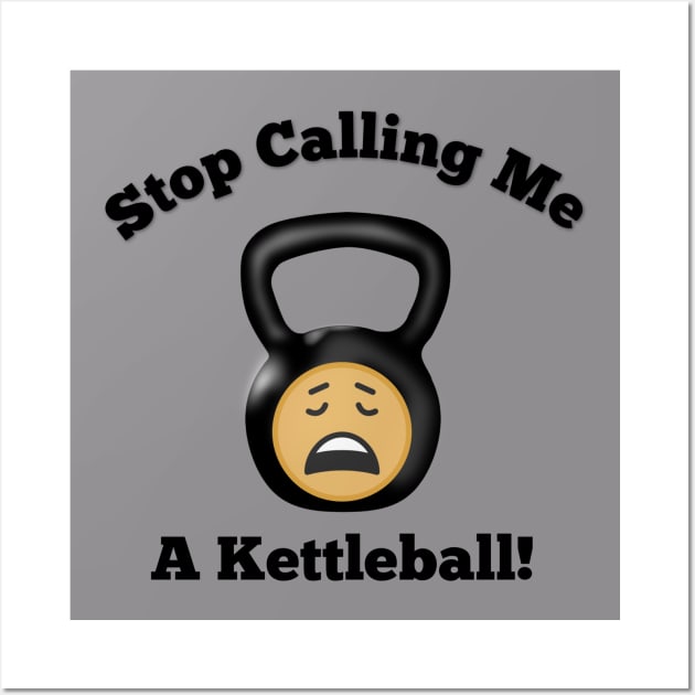 Stop Calling Me a Kettleball Wall Art by DesignsbyZazz